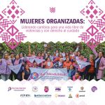 Mujeres organizadas: Liderando cambios para una vida libre de violencias y con derecho al cuidado